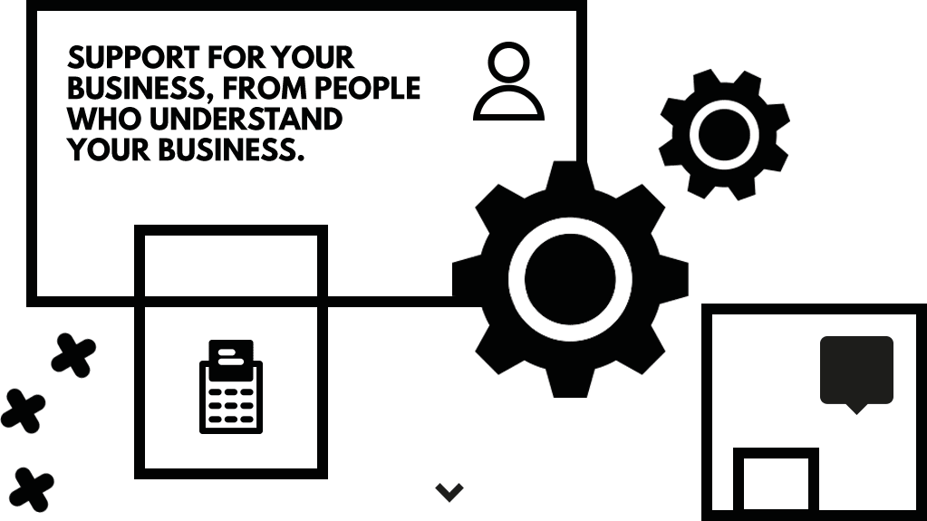 Support for your business, from people who understand your business.